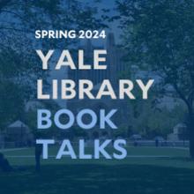 Sring 2024 Yale Library Book Talks 