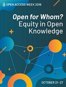 Open Access Week 2019 Poster Open Access Week 2019 Poster: Open for Whom? Equity in Open Knowledge